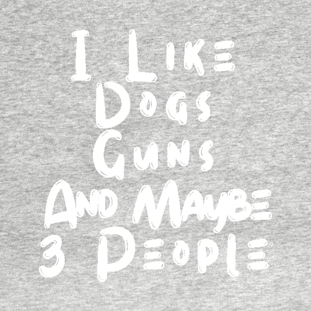 I Like Dogs Guns And Maybe 3 People by manandi1